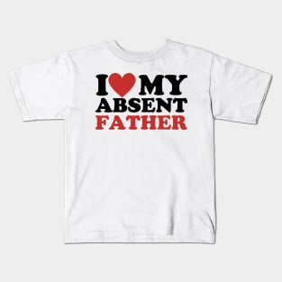 I Love My Absent Father - I Heart My Absent Father Kids T-Shirt